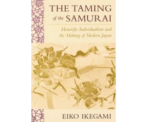 Eiko Ikegami The Taming of the Samurai (Tascabile)