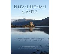 Eilean Donan Castle: Exploring a Highland Icon, Archaeological Research Excavations 2009-2017