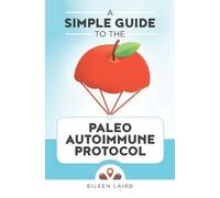 Eileen Laird A Simple Guide to the Paleo Autoimmune Protocol (Tascabile)