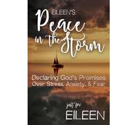 Eileen's Peace in the Storm: Declaring God's Promises Over Stress, Anxiety, and Fear
