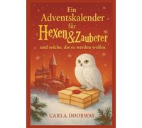 Ein Adventskalender für Hexen & Zauberer und solche, die es werden wollen (Eulen - Editon): 24 Tage voller Magie. Ein magisches Adventsbuch voller ... - für eine zauberhafte Weihnachtszeit