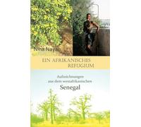 Ein afrikanisches Refugium: Aufzeichnungen aus dem westafrikanischen Senegal