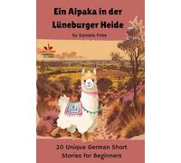Ein Alpaka in der Lüneburger Heide: 20 Unique German Short Stories for Beginners