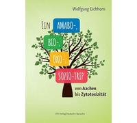 Wolfgang Eichho – Ein Amabo- Bio-, Öko-, Sozio-Trip: Von Aachen bis Zytotoxizität – Tascabile