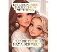 Ein besonderes Malbuch zum Muttertag - Für die beste Mama der Welt: Ein liebevolles Muttertags-Malbuch für Mädchen (8-14 Jahre) - Wunderschöne ... Verbindung zwischen Mama und Tochter