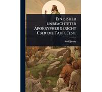 Ein bisher unbeachteter Apokrypher Bericht Ã1/4ber die Taufe Jesu.