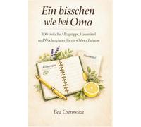 Ein bisschen wie bei Oma: 100 einfache Alltagstipps, Hausmittel und Wochenplaner für ein schönes Zuhause