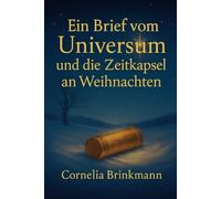 „Ein Brief vom Universum und die Zeitkapsel an Weihnachten: Eine berührende Weihnachtsgeschichte über das Erwachen der Seele, verlorene Träume und das Licht, das alles verbindet“.
