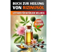 Ein Buch zur Heilung von Rizinusöl: Ein umfassender Leitfaden für natürliche Wellness