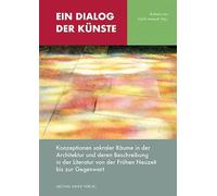 Ein Dialog der Künste, Band 6: Konzeption sakraler Räume in der Architektur und deren Beschreibung in der Literatur von der Frühen Neuzeit bis zur Gegenwart