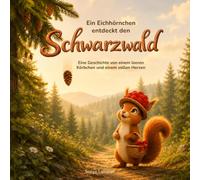 Ein Eichhörnchen entdeckt den Schwarzwald: Eine Geschichte von einem leeren Körbchen und einem vollen Herzen - warmherziges Vorlesebuch für Kinder ab 5 Jahren