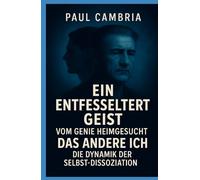 Ein entfesselter Geist: Vom Genie heimgesucht: Das andere Ich: Die Dynamik der Selbst-Dissoziation