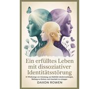 Ein erfülltes Leben mit dissoziativer Identitätsstörung: 30 Werkzeuge zur Genesung, um Stabilität wiederzuerlangen, Heilung zu fördern und Ganzheit zu erlangen