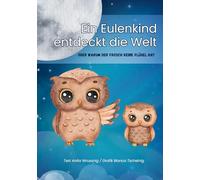 Ein Eulenkind entdeckt die Welt: Oder warum der Frosch keine Flügel hat