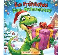 Ein Fröhliches Dino-Weihnachten!: Malbuch für Kinder ab 6 Jahren: Süße & Lustige Weihnachtsdinosaurier, Winterliche Szenen, Schneeflocken & Geschenke ... Weihnachtsgeschenk für Jungen & Mädchen