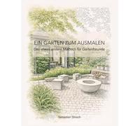 Ein Garten zum Ausmalen: Das etwas andere Malbuch für Gartenfreunde