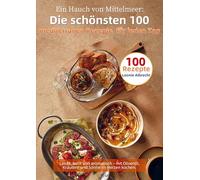 Ein Hauch von Mittelmeer: Die schönsten 100 mediterranen Rezepte für jeden Tag: Leicht, bunt und aromatisch - mit Olivenöl, Kräutern und Sonne im Herzen kochen.