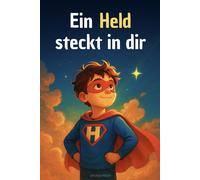 Ein Held steckt in dir: Mutige Geschichten, die zeigen, wie stark du wirklich bist!