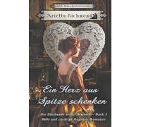 Ein Herz aus Spitze schenken: Süße und züchtige Regency-Romanze