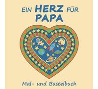 Ein Herz für Papa: für Kinder ab 6 Jahren | das kreative Mal- und Bastelbuch | Gestaltung wunderschöner Herzen für Papa zum Vatertag, Geburtstag oder einfach zwischendurch