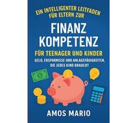 EIN INTELLIGENTER LEITFADEN FÜR ELTERN ZUR FINANZKOMPETENZ FÜR TEENAGER UND KINDER: Geld, Ersparnisse und Anlagefähigkeiten, die jedes Kind braucht