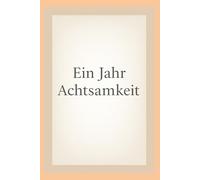 Ein Jahr Achtsamkeit: 365 Tage, 3 Minuten, ein ruhigeres Leben