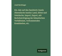 Ein Jahr auf den Sandwich-Inseln (Hawaiische Inseln): Land, Sitten und Gebräuche, Import, Export, mit Berücksichtigung der klimatischen Verhältnisse, vorkommenden Krankheiten, etc.