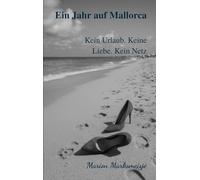 Ein Jahr auf Mallorca. Kein Urlaub. Keine Liebe. Kein Netz: 1
