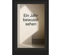 Ein Jahr bewusst sehen: 365 Tage Fotografie, die dein Auge verändert