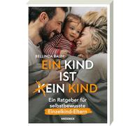Ein Kind ist ein Kind: Ein Ratgeber für selbstbewusste Einzelkind-Eltern. Stärkende Impulse für Eltern von Einzelkindern zu Erziehung, Familienalltag und dem selbstbewussten Umgang mit Vorurteilen