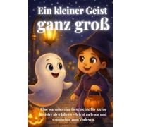 Ein kleiner Geist ganz groß: Ein zauberhaftes Halloween-Abenteuer über Mut, Freundschaft und Vertrauen - Vorlesebuch für Kinder ab 6 Jahren