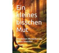 Ein kleines bisschen Mut: Von kleinen Momenten die großes bewirken