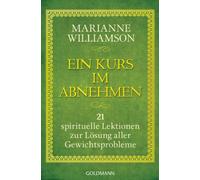 Ein Kurs im Abnehmen: 21 spirituelle Lektionen zur Lösung aller Gewichtsprobleme: 21964