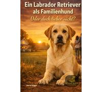 Ein Labrador Retriever als Familienhund - oder doch lieber nicht?