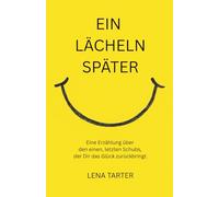 Ein Lächeln später: Eine Erzählung über den einen, letzten Schubs, der Dir das Glück zurückbringt.