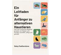 Ein Leitfaden für Anfänger zu alternativen Haustieren: Wie man exotische Begleiter jenseits von Katzen und Hunden auswählt, pflegt und genießt