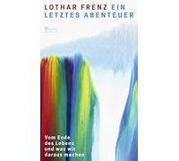 Ein letztes Abenteuer: Vom Ende des Lebens und was wir daraus machen