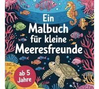 Ein Malbuch für kleine Meeresfreunde ab 5 Jahre mit 50 faszinierenden Ausmalbildern
