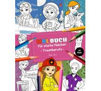 Ein Malbuch für starke Mädchen - Traumberufe: Ärztin, Wissenschaftlerin, Ingenieurin und mehr | für Kinder von 6 bis 12 Jahren