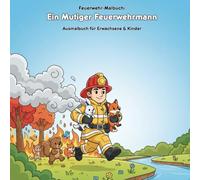 Ein Mutiger Feuerwehrmann: Geschichte & Malbuch: Für Erwachsene & Kinder: 36 Ausmalbilder im Format 21.59 x 21.59 cm - Große Motive für kleine Künstler mit einer herzerwärmenden Geschichte