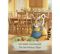 Ein neuer Geschmack für den kleinen Tiger: Eine lustige Bilderbuch-Geschichte für mäkelige Esser und kleine Gemüse-Muffel. Das Vorlesebuch für Kinder ... zu probieren und gesundes Essen zu entdecken.