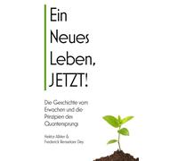 Ein neues Leben, JETZT!: Die Geschichte vom Erwachen und die Prinzipien des Quantensprungs in ein neues Leben