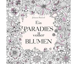 Ein Paradies voller Blumen: Ausmalbuch für Erwachsene