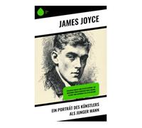 Ein Porträt des Künstlers als junger Mann: Zwischen Dublin und Selbstfindung: Ein moderner Künstlerroman über Jugend, Glaube und Aufbruch im alten Irland