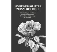 Ein Reisebegleiter zu innerer Ruhe: Naturmotive und meditative Muster zum Ausmalen- Stressabbau, Entspannung, Achtsamkeit, Ausmalbuch für Erwachsene