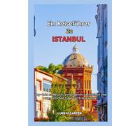 Ein Reiseführer zu Istanbul: mit Ephesus & Cappadocia: Top-Orte zu Besuch, verborgenen Edelsteinen und wesentlichen Tipps für Erstreisende
