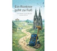 Ein Rentner geht zu Fuß: von Köln nach Berlin