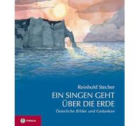 Ein Singen geht über die Erde: Österliche Bilder und Gedanken