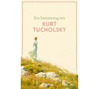 Ein Sommertag mit Kurt Tucholsky: Eine Sammlung der besten Gedichte, Geschichten, Zitate, und Briefauszüge zum Sommer - Die perfekte Lektüre für einen Tag im Sommer: 14852