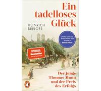Ein tadelloses Glück: Der junge Thomas Mann und der Preis des Erfolgs - 'Näher kann man Thomas Mann nicht kommen.' Dennis Scheck